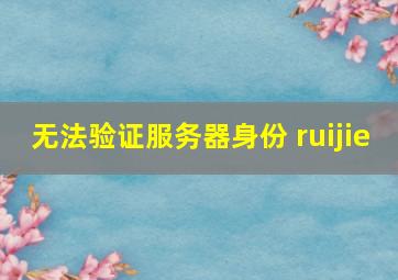 无法验证服务器身份 ruijie